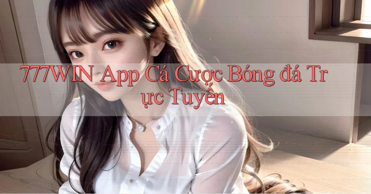 777win app cá cược bóng đá trực tuyến