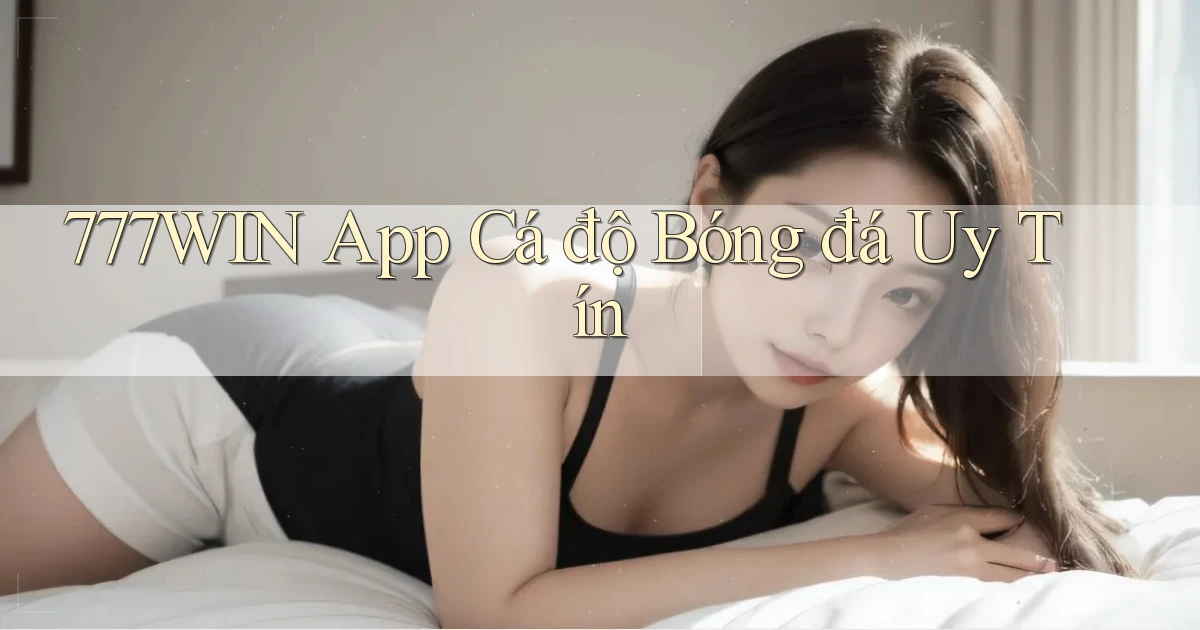 777win app cá độ bóng đá uy tín