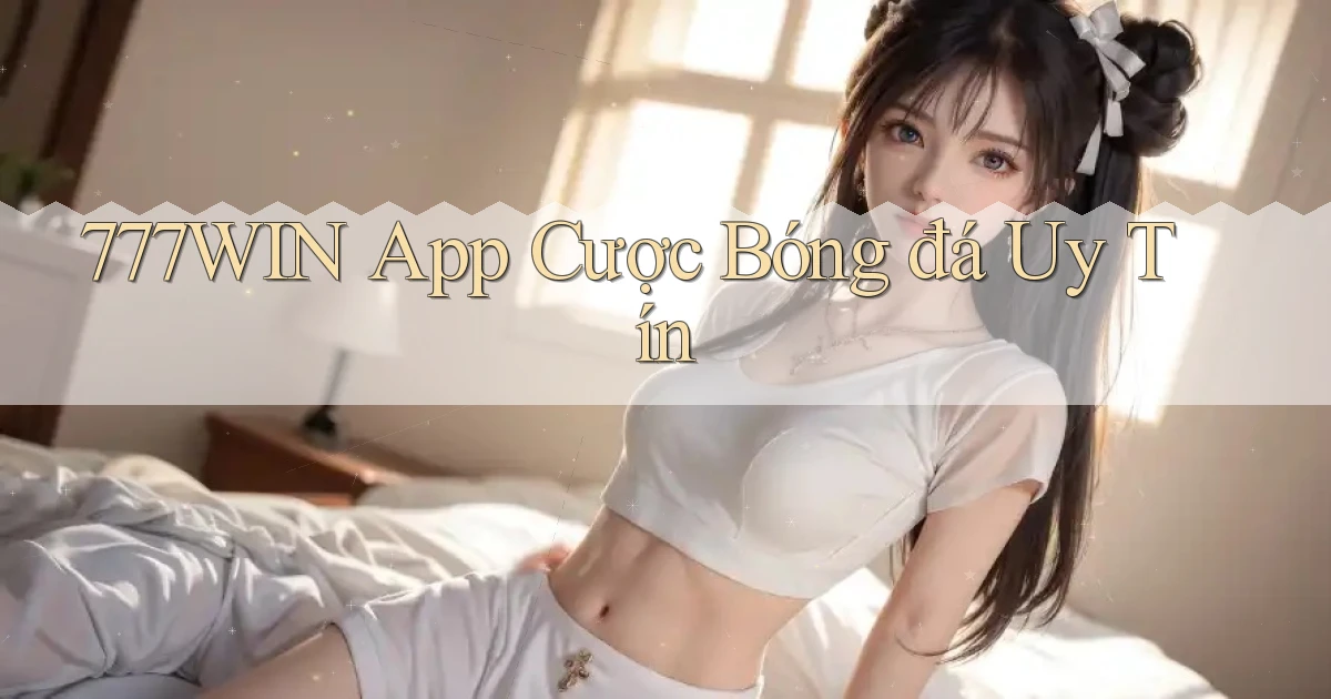 777win app cược bóng đá uy tín