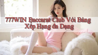777win  baccarat club với bảng xếp hạng đa dạng