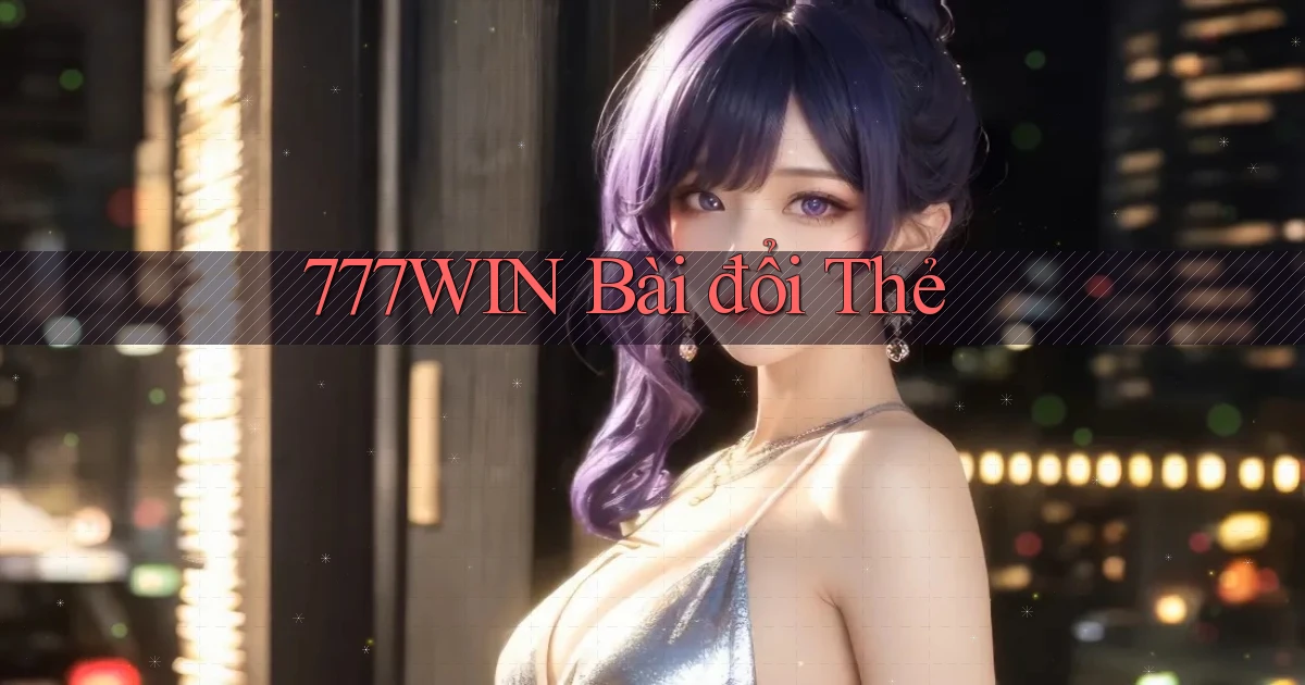 777win bài đổi thẻ