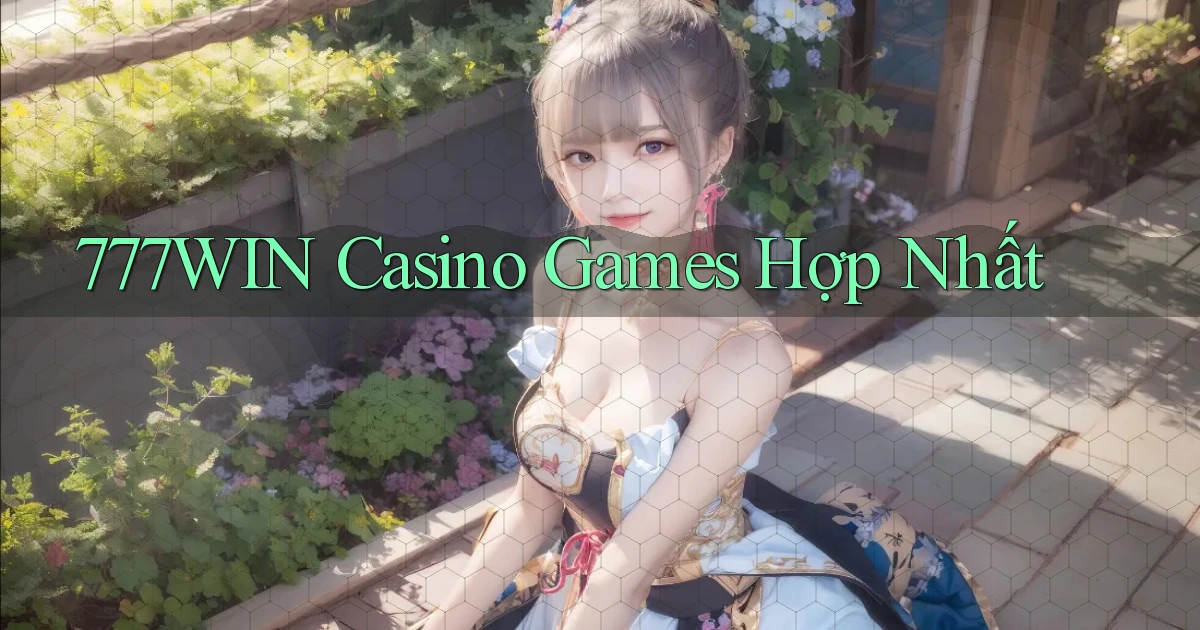 777win  casino games hợp nhất