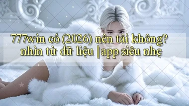 777win có (2026) nên tải không nhìn từ dữ liệu app siêu nhẹ