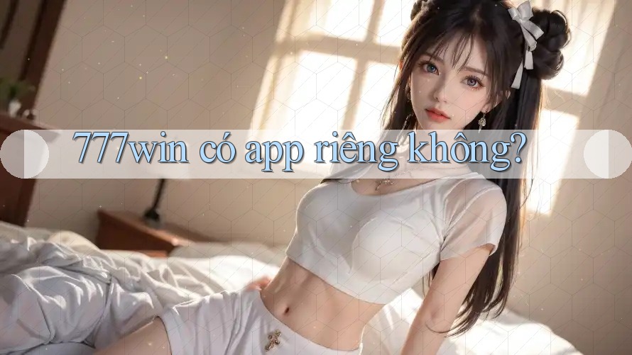 777win có app riêng không?