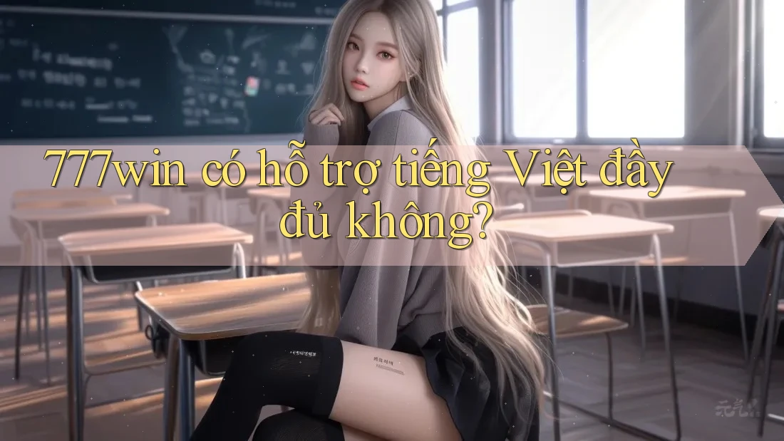 777win có hỗ trợ tiếng Việt đầy đủ không?