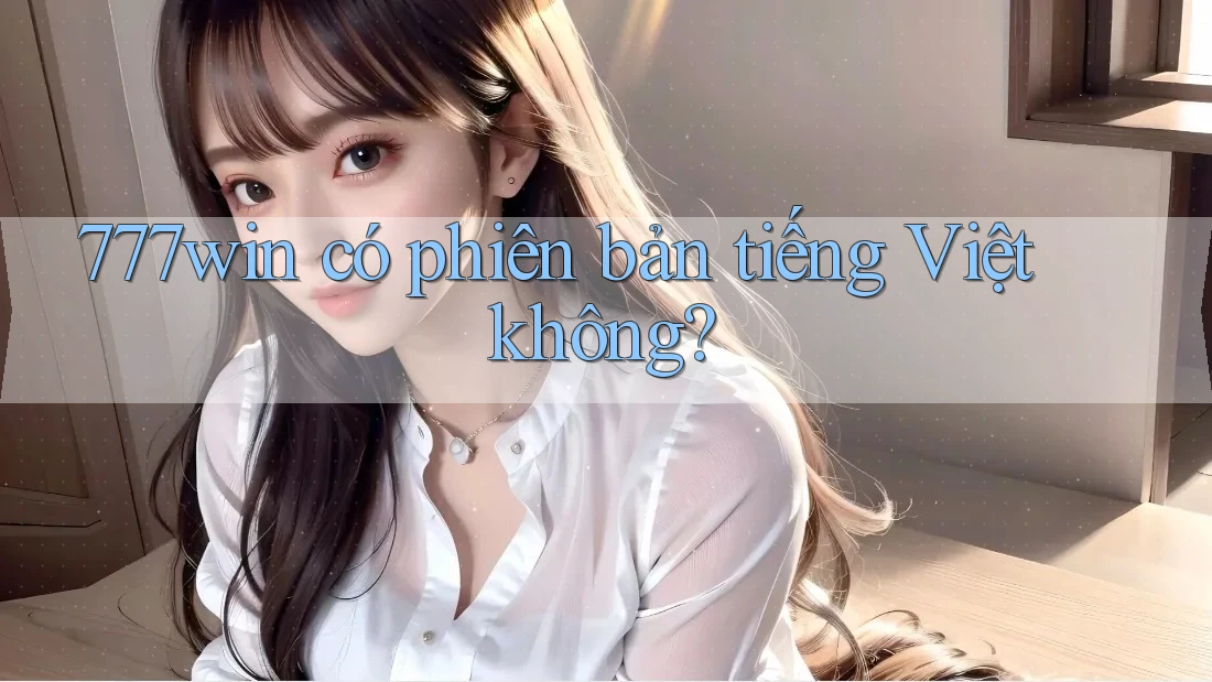 777win có phiên bản tiếng Việt không?