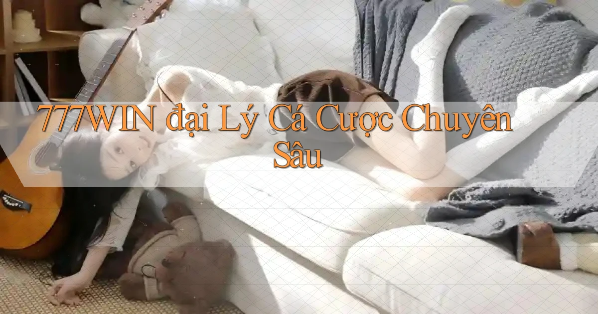 777win  đại lý cá cược chuyên sâu