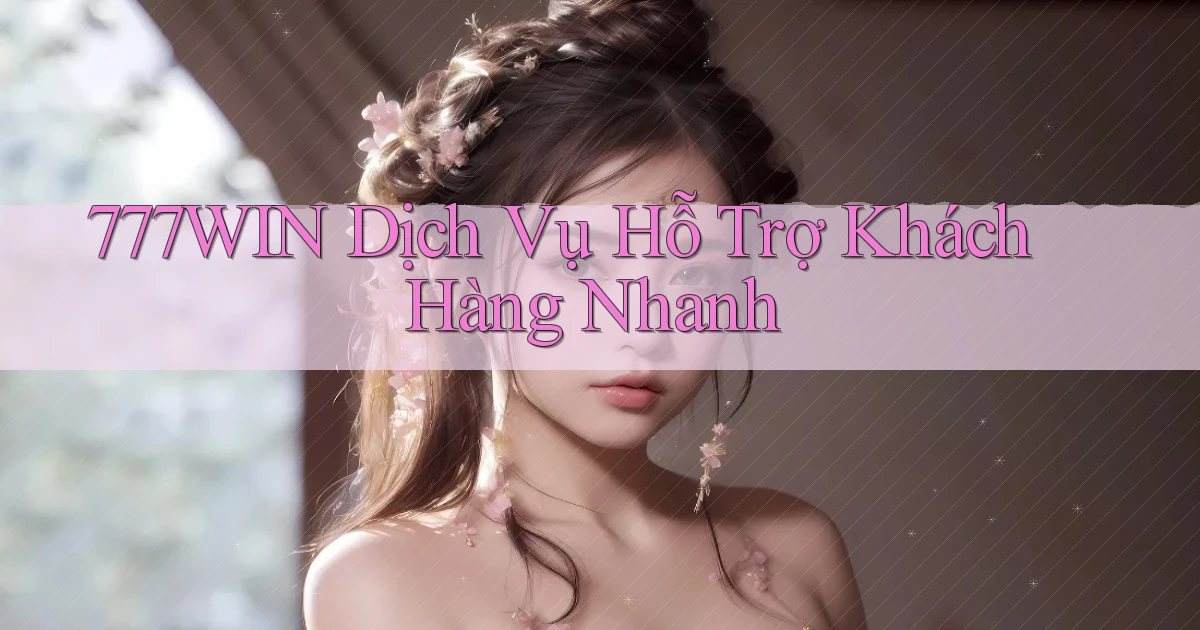 777win  dịch vụ hỗ trợ khách hàng nhanh