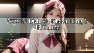777win  dịch vụ khách hàng 24h online