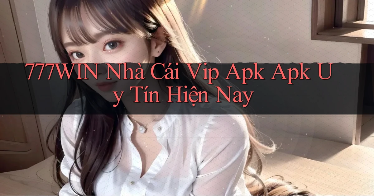 777win  nhà cái vip apk apk uy tín hiện nay