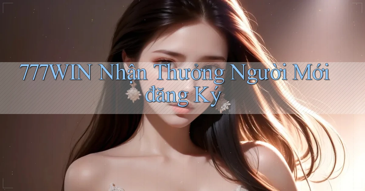 777win  nhận thưởng người mới đăng ký