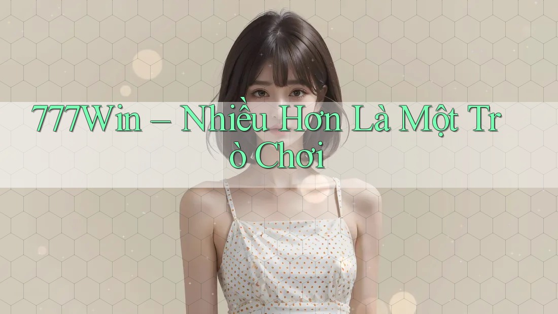 777Win – Nhiều Hơn Là Một Trò Chơi