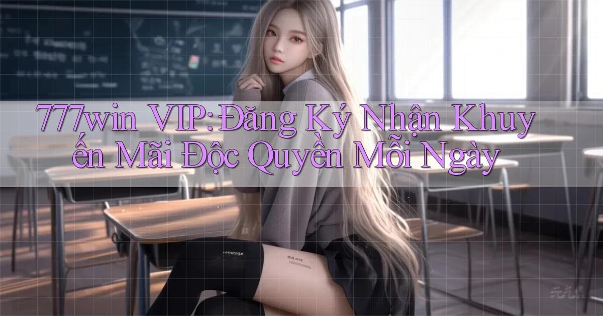 777win  vip đăng ký nhận khuyến mãi độc quyền mỗi ngày