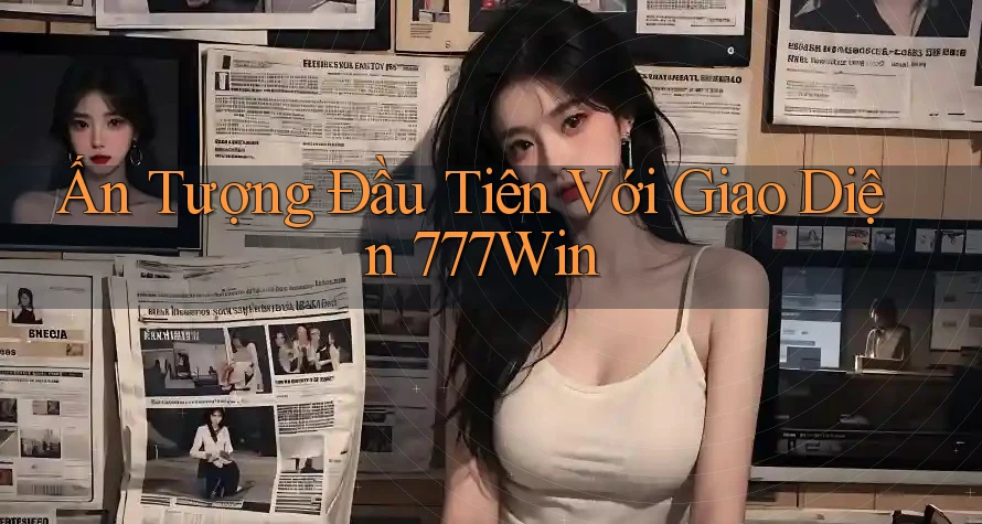 Ấn Tượng Đầu Tiên Với Giao Diện 777Win