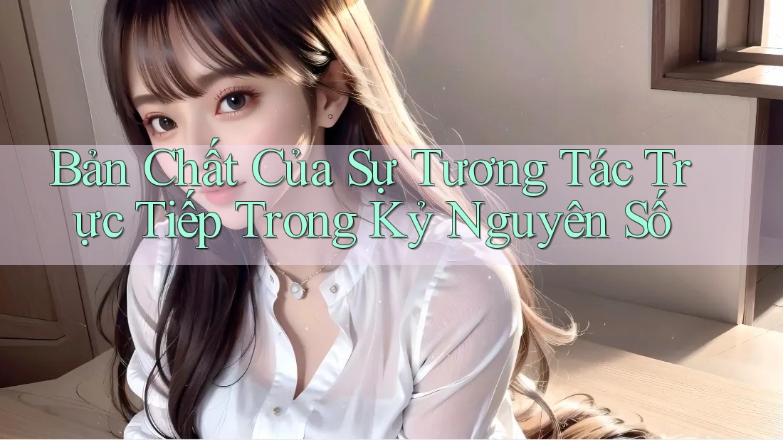 Bản Chất Của Sự Tương Tác Trực Tiếp Trong Kỷ Nguyên Số