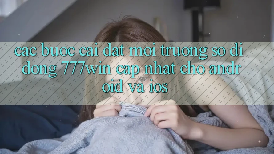 Các bước Cài đặt Môi trường số di động 777win Cập Nhật Cho Android và iOS