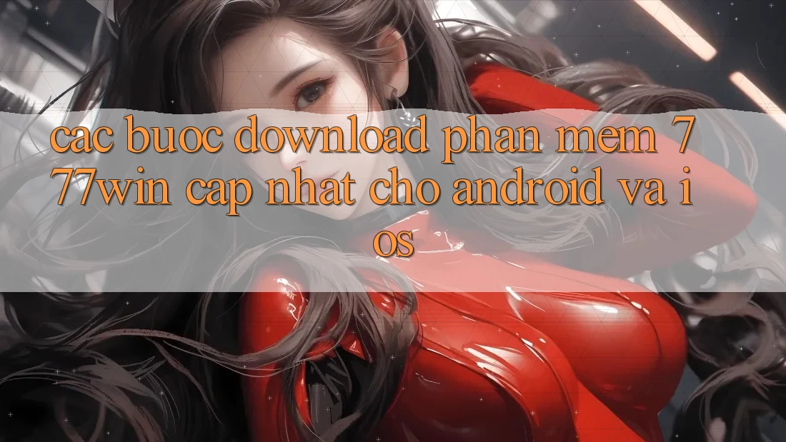 Các bước Download Phần mềm 777win Cập Nhật Cho Android và iOS