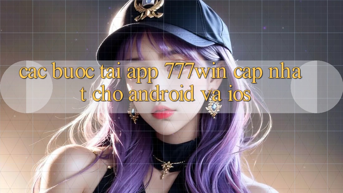 Các bước Tải App 777win Cập Nhật Cho Android và iOS