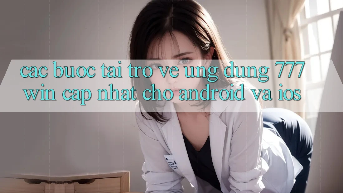 Các bước Tải trở về Ứng dụng 777win Cập Nhật Cho Android và iOS