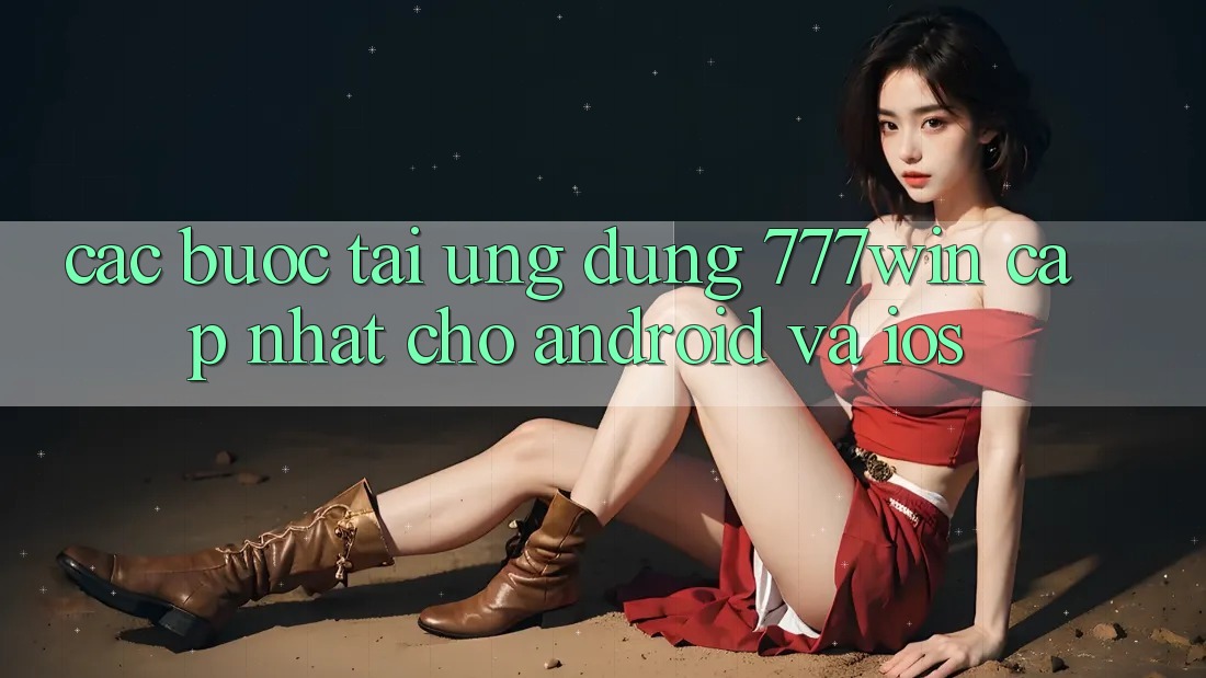 Các bước Tải Ứng dụng 777win Cập Nhật Cho Android và iOS