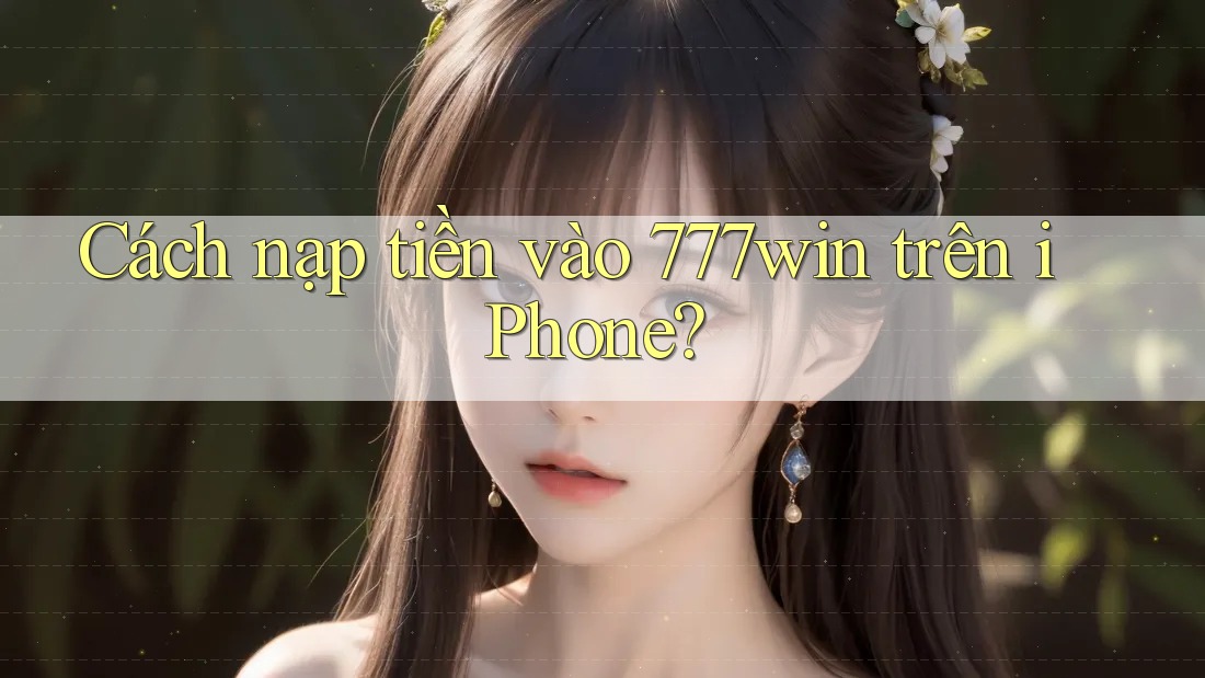 Cách nạp tiền vào 777win trên iPhone?
