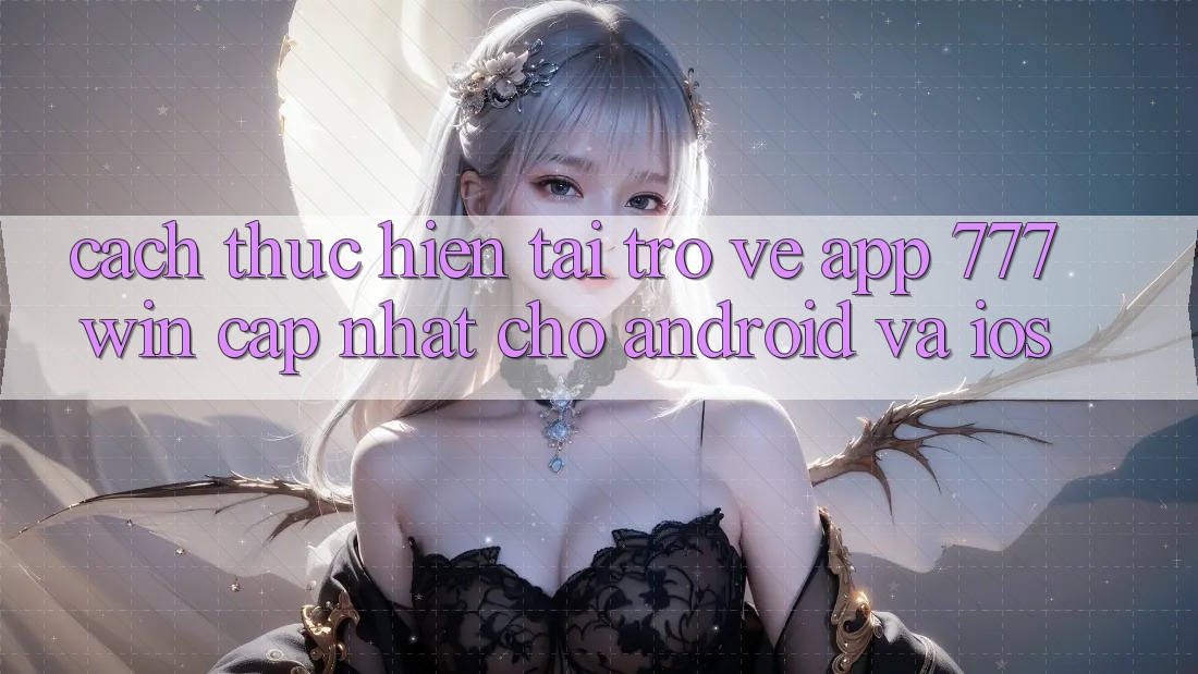 Cách thực hiện Tải trở về App 777win Cập Nhật Cho Android và iOS