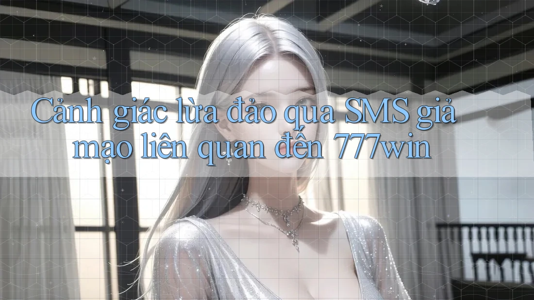 Cảnh giác lừa đảo qua SMS giả mạo liên quan đến 777win