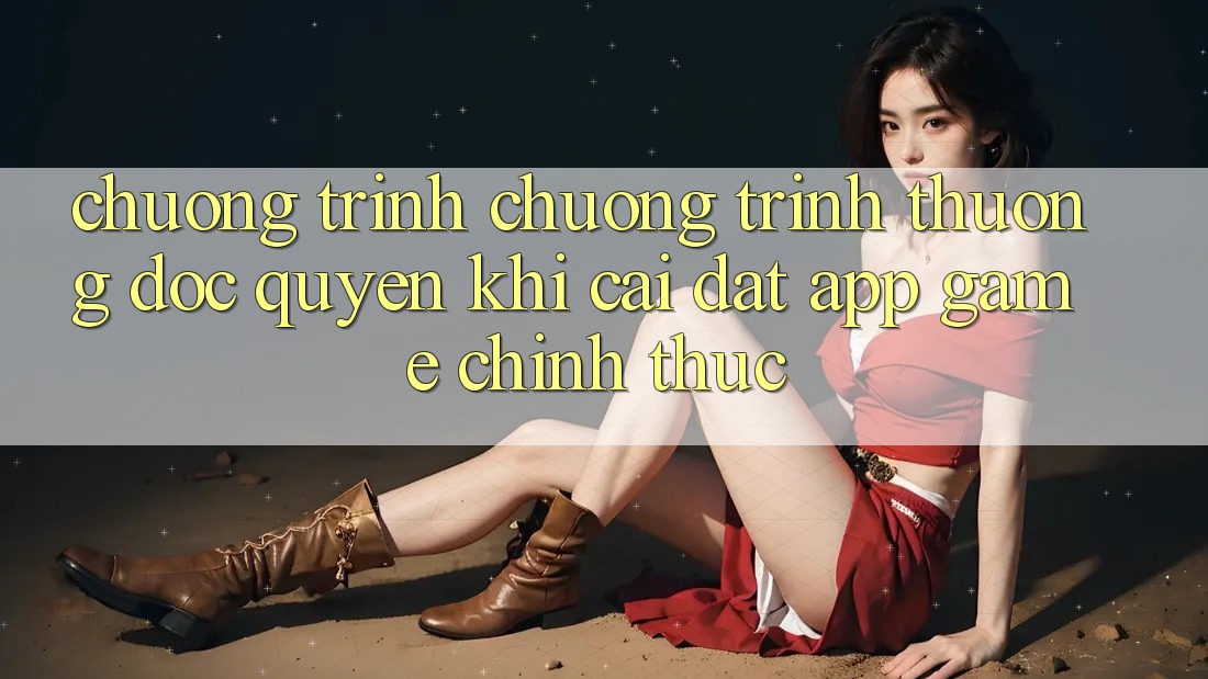 Chương Trình Chương trình thưởng Độc Quyền Khi Cài đặt App Game Chính Thức