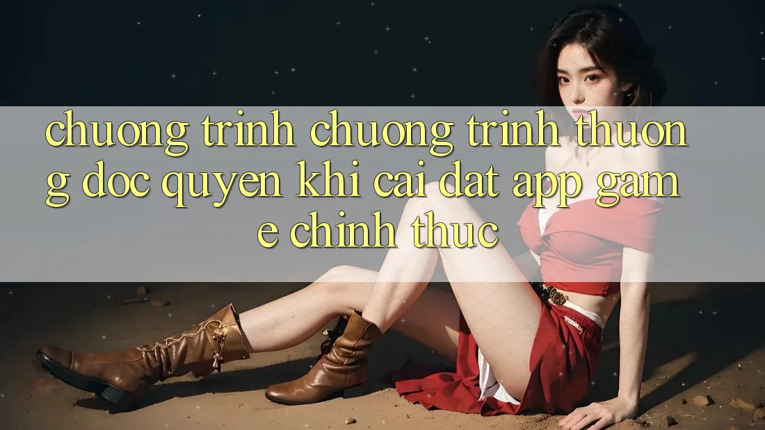 Chương Trình Chương trình thưởng Độc Quyền Khi Cài đặt App Game Chính Thức