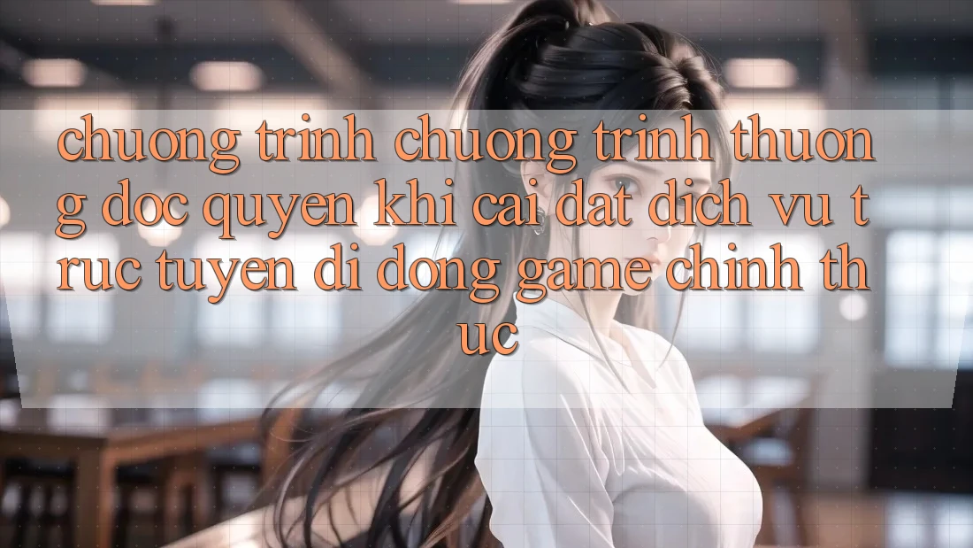 Chương Trình Chương trình thưởng Độc Quyền Khi Cài đặt Dịch vụ trực tuyến di động Game Chính Thức