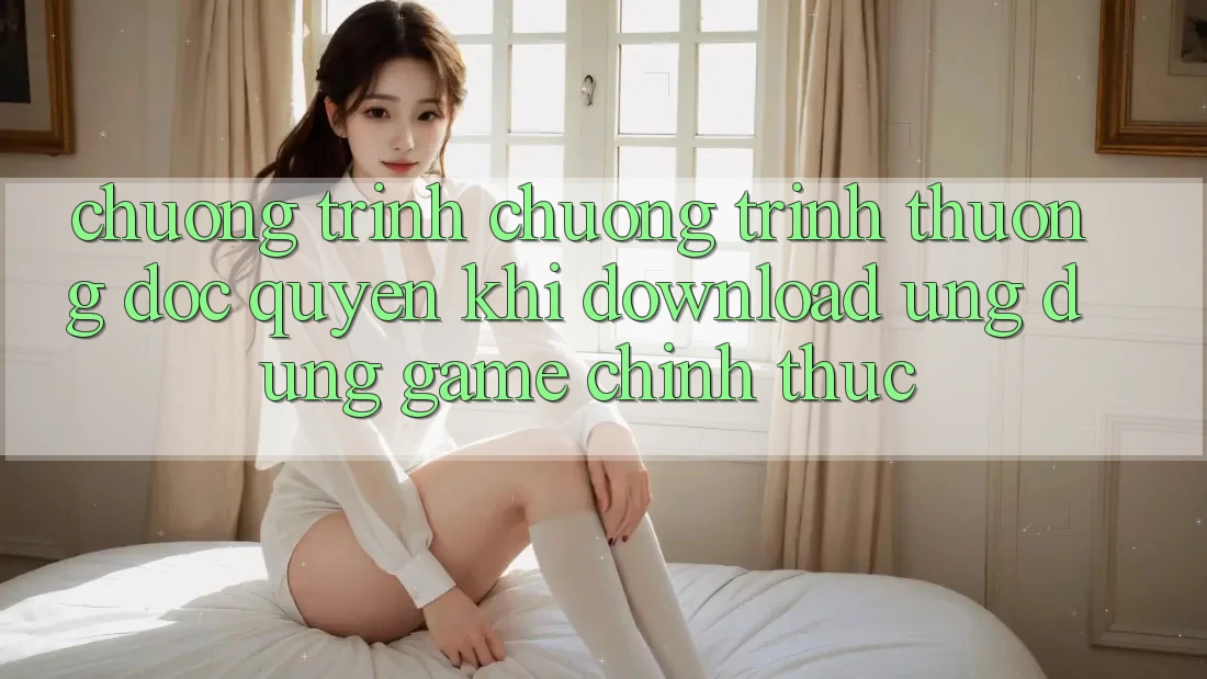 Chương Trình Chương trình thưởng Độc Quyền Khi Download Ứng dụng Game Chính Thức