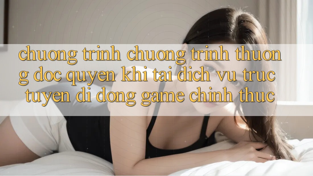 Chương Trình Chương trình thưởng Độc Quyền Khi Tải Dịch vụ trực tuyến di động Game Chính Thức