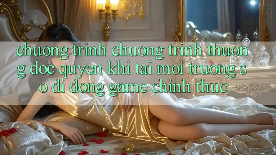 Chương Trình Chương trình thưởng Độc Quyền Khi Tải Môi trường số di động Game Chính Thức