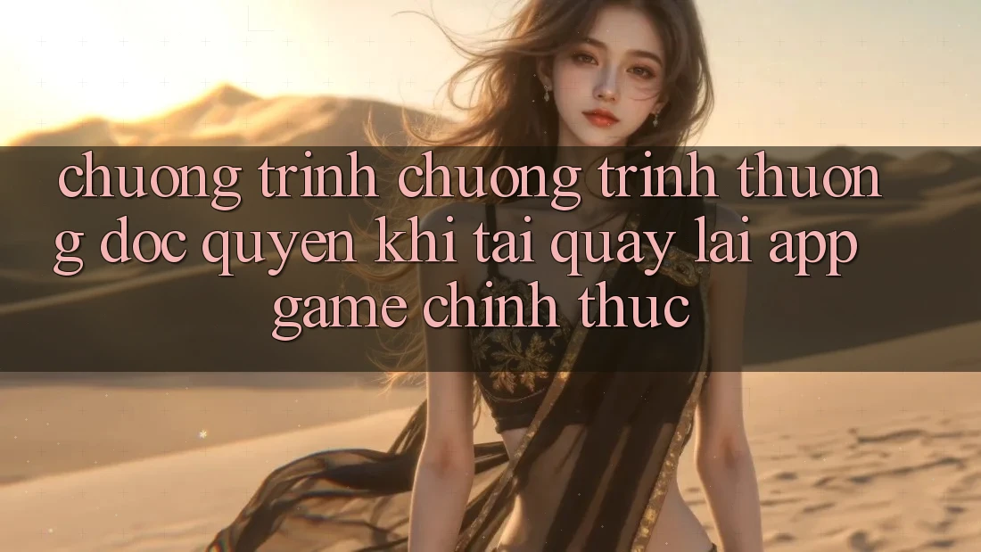 Chương Trình Chương trình thưởng Độc Quyền Khi Tải quay lại App Game Chính Thức