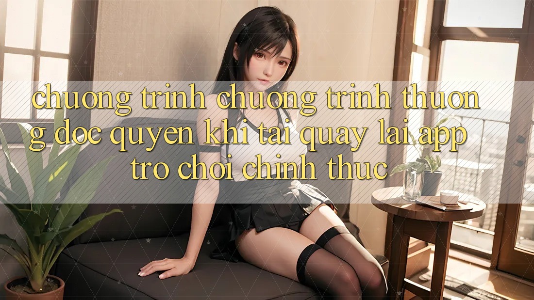 Chương Trình Chương trình thưởng Độc Quyền Khi Tải quay lại App Trò chơi Chính Thức