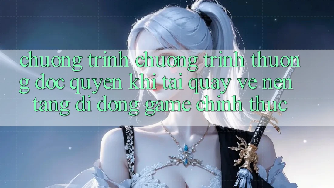 Chương Trình Chương trình thưởng Độc Quyền Khi Tải quay về Nền tảng di động Game Chính Thức