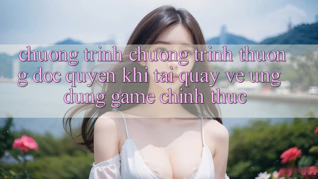 Chương Trình Chương trình thưởng Độc Quyền Khi Tải quay về Ứng dụng Game Chính Thức