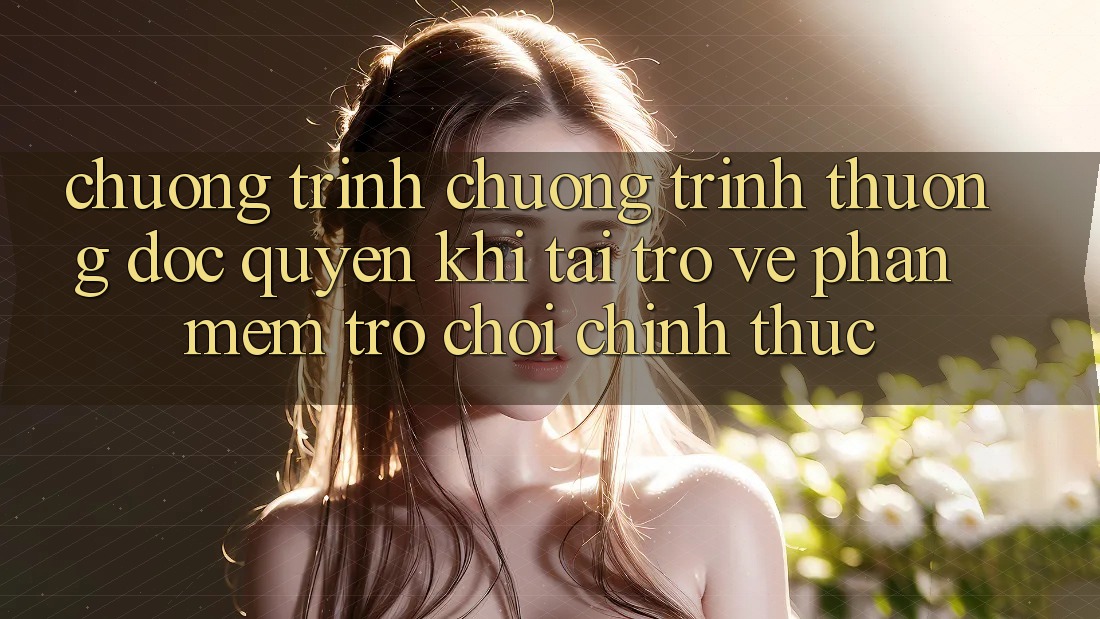 Chương Trình Chương trình thưởng Độc Quyền Khi Tải trở về Phần mềm Trò chơi Chính Thức
