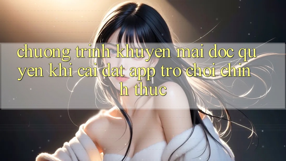 Chương Trình Khuyến Mãi Độc Quyền Khi Cài đặt App Trò chơi Chính Thức