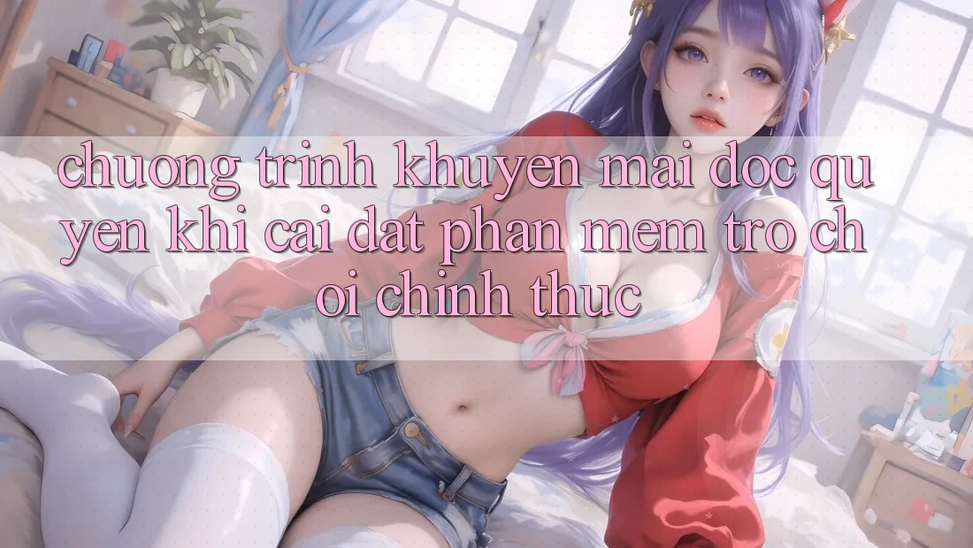 Chương Trình Khuyến Mãi Độc Quyền Khi Cài đặt Phần mềm Trò chơi Chính Thức
