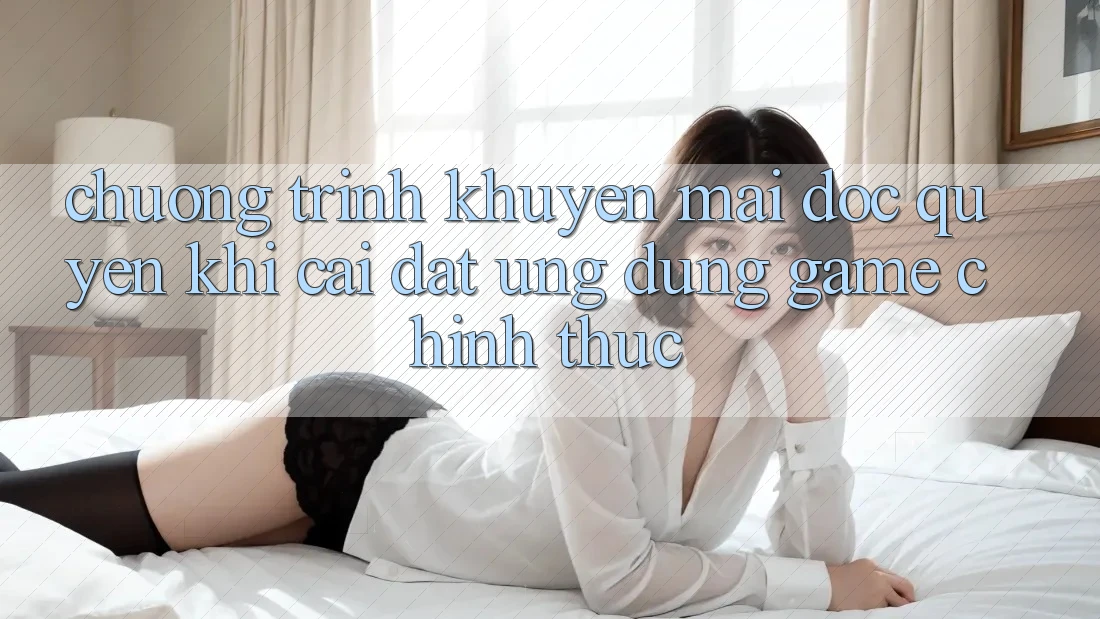 Chương Trình Khuyến Mãi Độc Quyền Khi Cài đặt Ứng dụng Game Chính Thức