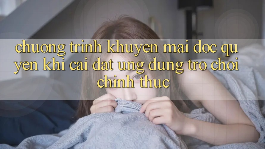 Chương Trình Khuyến Mãi Độc Quyền Khi Cài đặt Ứng dụng Trò chơi Chính Thức