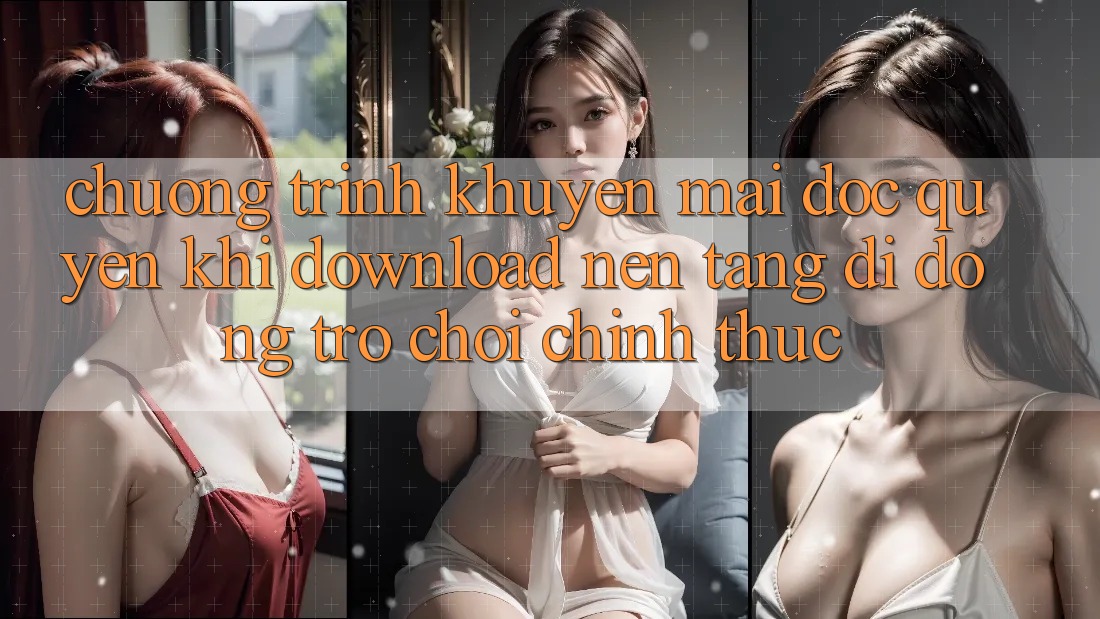 Chương Trình Khuyến Mãi Độc Quyền Khi Download Nền tảng di động Trò chơi Chính Thức