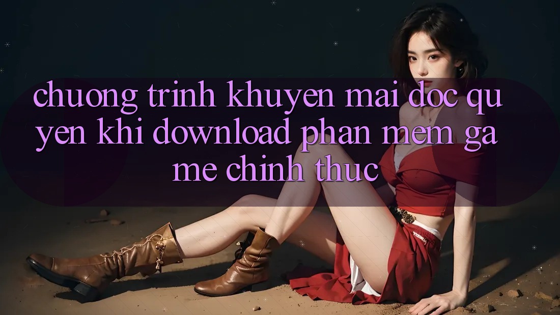 Chương Trình Khuyến Mãi Độc Quyền Khi Download Phần mềm Game Chính Thức