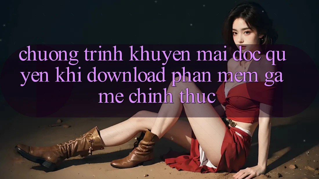 Chương Trình Khuyến Mãi Độc Quyền Khi Download Phần mềm Game Chính Thức