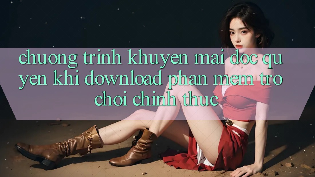 Chương Trình Khuyến Mãi Độc Quyền Khi Download Phần mềm Trò chơi Chính Thức