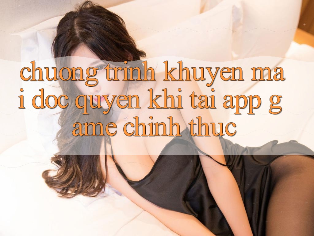 Chương Trình Khuyến Mãi Độc Quyền Khi Tải App Game Chính Thức