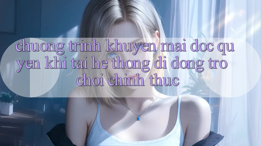 Chương Trình Khuyến Mãi Độc Quyền Khi Tải Hệ thống di động Trò chơi Chính Thức