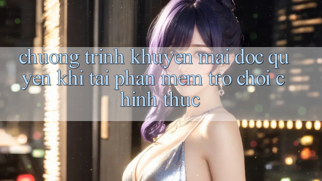 Chương Trình Khuyến Mãi Độc Quyền Khi Tải Phần mềm Trò chơi Chính Thức