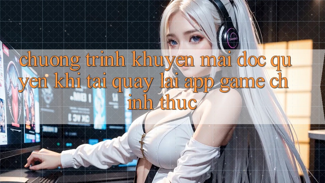 Chương Trình Khuyến Mãi Độc Quyền Khi Tải quay lại App Game Chính Thức